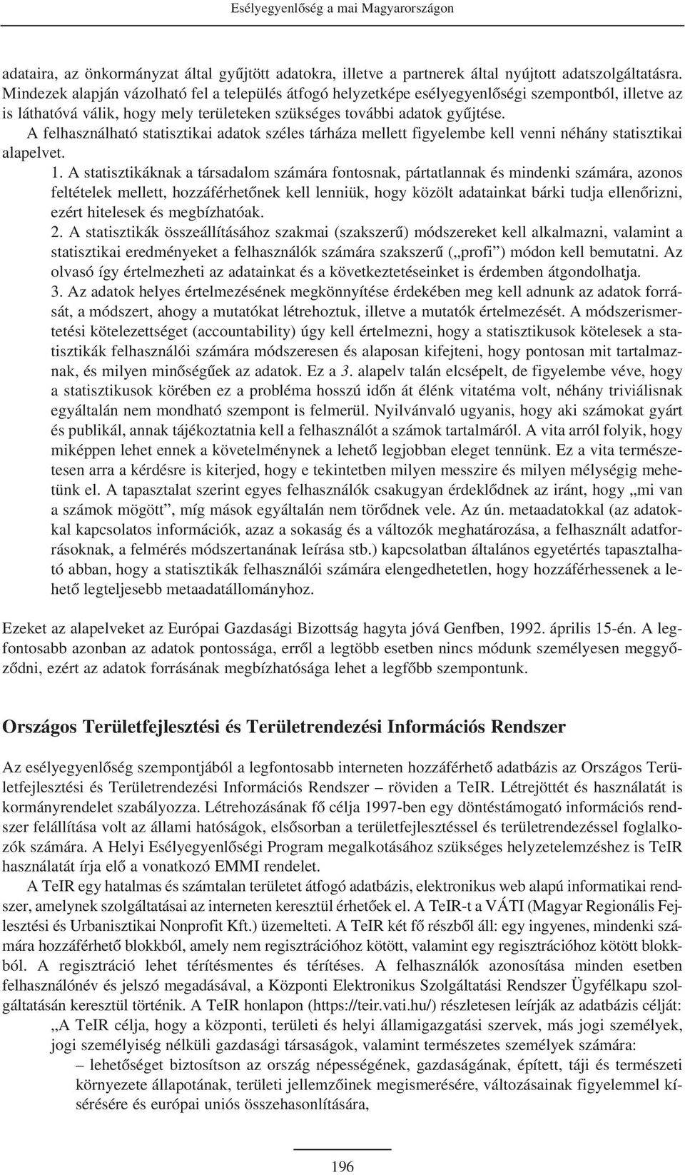 A felhasználható statisztikai adatok széles tárháza mellett figyelembe kell venni néhány statisztikai alapelvet. 1.