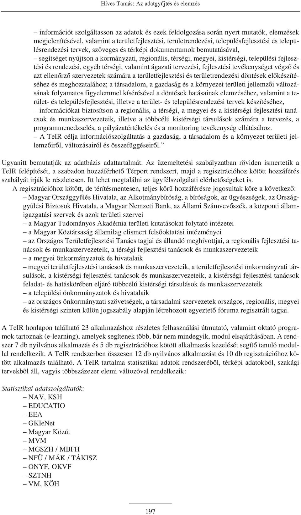 és rendezési, egyéb térségi, valamint ágazati tervezési, fejlesztési tevékenységet végzõ és azt ellenõrzõ szervezetek számára a területfejlesztési és területrendezési döntések elõkészítéséhez és