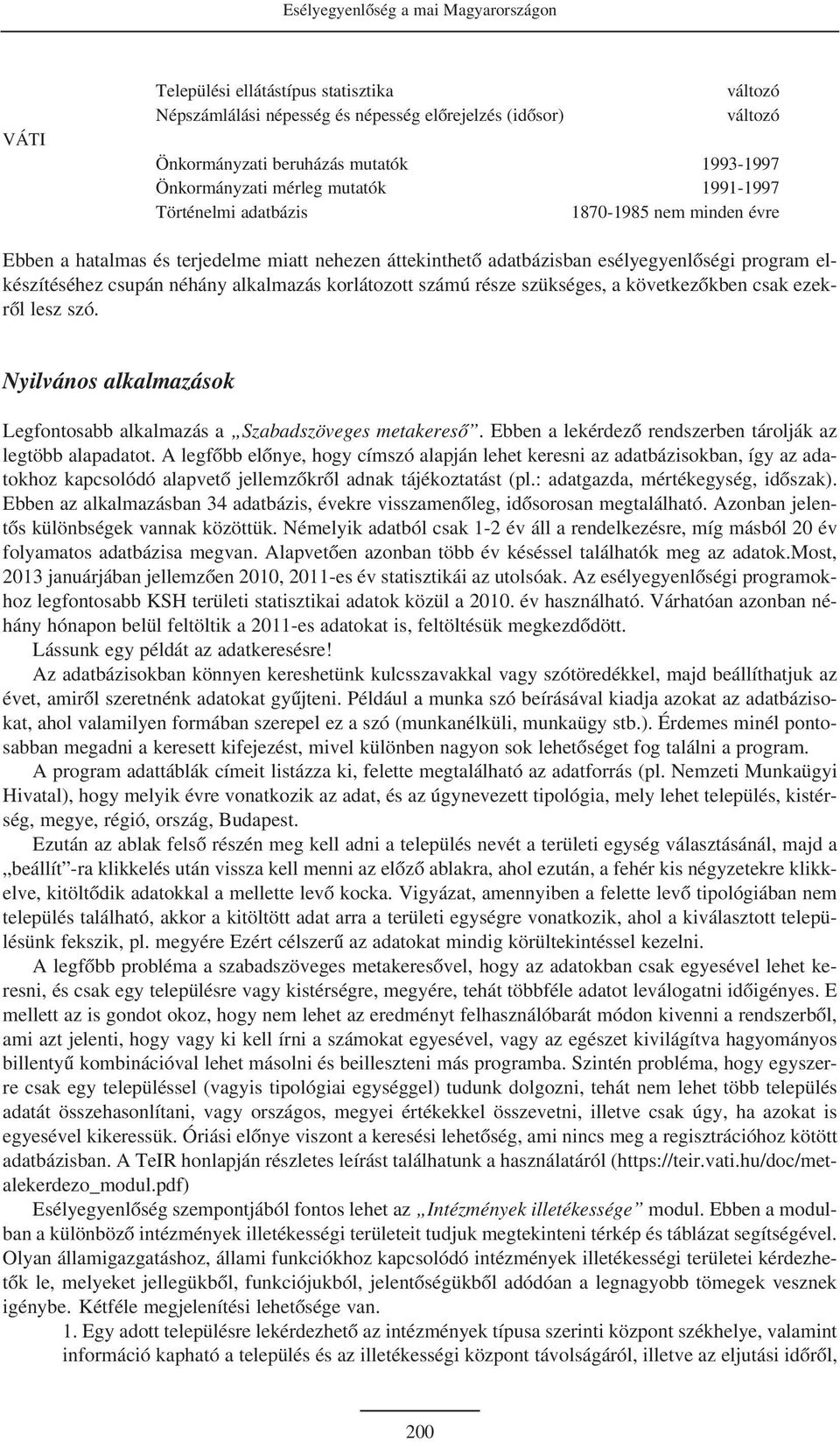 csupán néhány alkalmazás korlátozott számú része szükséges, a következõkben csak ezekrõl lesz szó. Nyilvános alkalmazások Legfontosabb alkalmazás a Szabadszöveges metakeresõ.