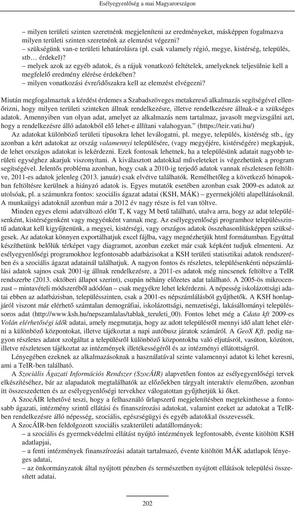 melyek azok az egyéb adatok, és a rájuk vonatkozó feltételek, amelyeknek teljesülnie kell a megfelelõ eredmény elérése érdekében? milyen vonatkozási évre/idõszakra kell az elemzést elvégezni?