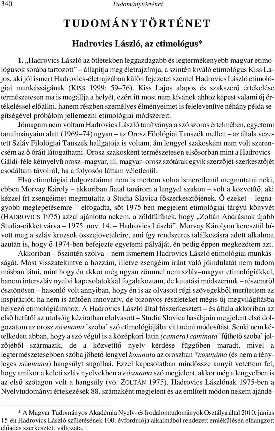Hadrovics-életrajzában külön fejezetet szentel Hadrovics László etimológiai munkásságának (KISS 1999: 59 76).