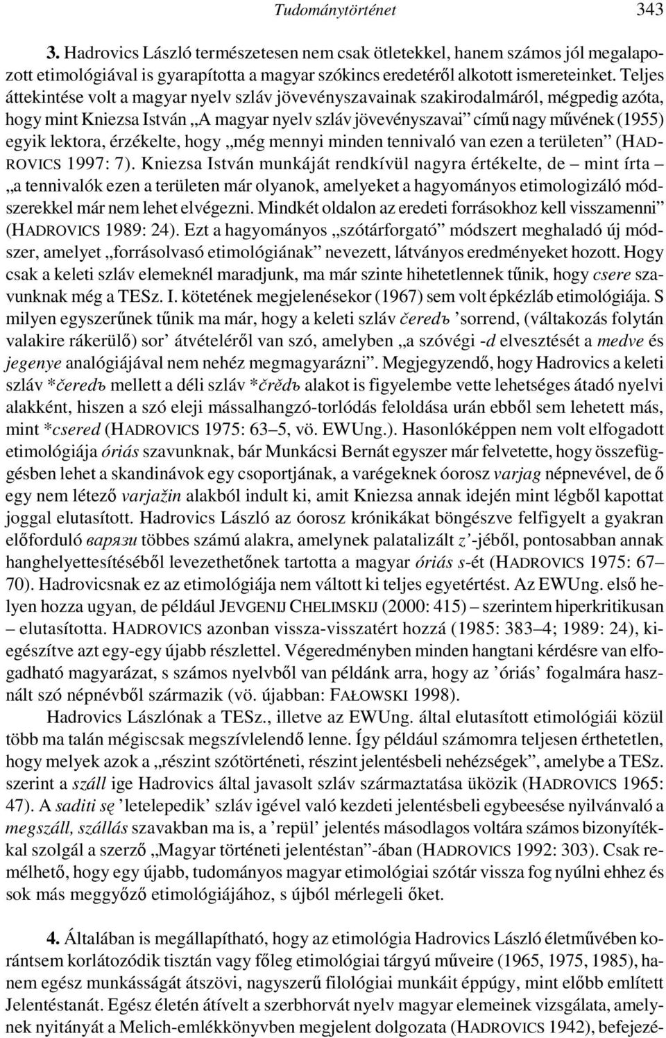 érzékelte, hogy még mennyi minden tennivaló van ezen a területen (HAD- ROVICS 1997: 7).