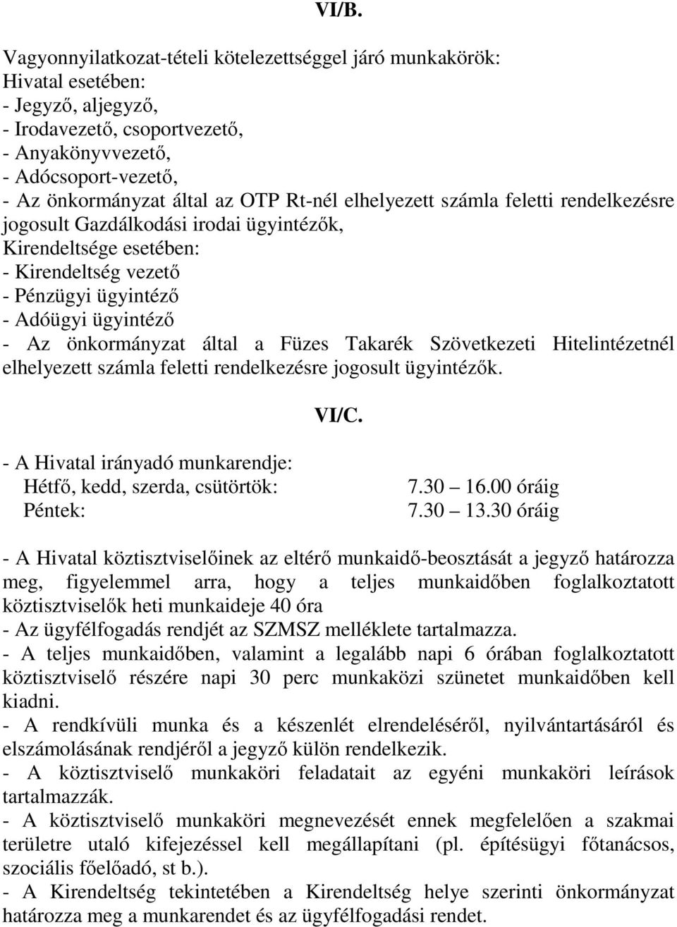 által a Füzes Takarék Szövetkezeti Hitelintézetnél elhelyezett számla feletti rendelkezésre jogosult ügyintézők. VI/C. - A Hivatal irányadó munkarendje: Hétfő, kedd, szerda, csütörtök: Péntek: 7.