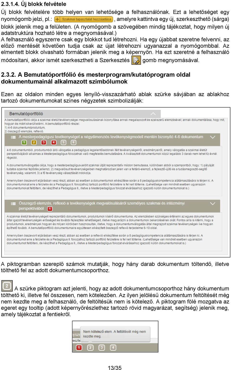 ) A felhasználó egyszerre csak egy blokkot tud létrehozni. Ha egy újabbat szeretne felvenni, az előző mentését követően tudja csak az újat létrehozni ugyanazzal a nyomógombbal.