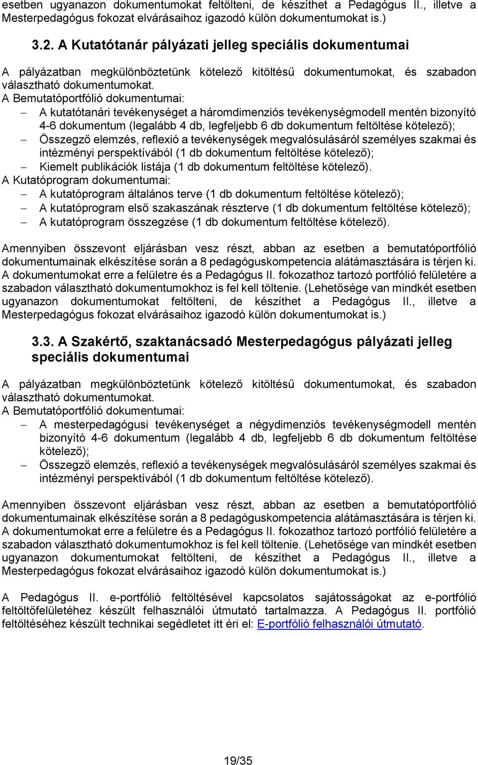 A Bemutatóportfólió dokumentumai: A kutatótanári tevékenységet a háromdimenziós tevékenységmodell mentén bizonyító 4-6 dokumentum (legalább 4 db, legfeljebb 6 db dokumentum feltöltése kötelező);