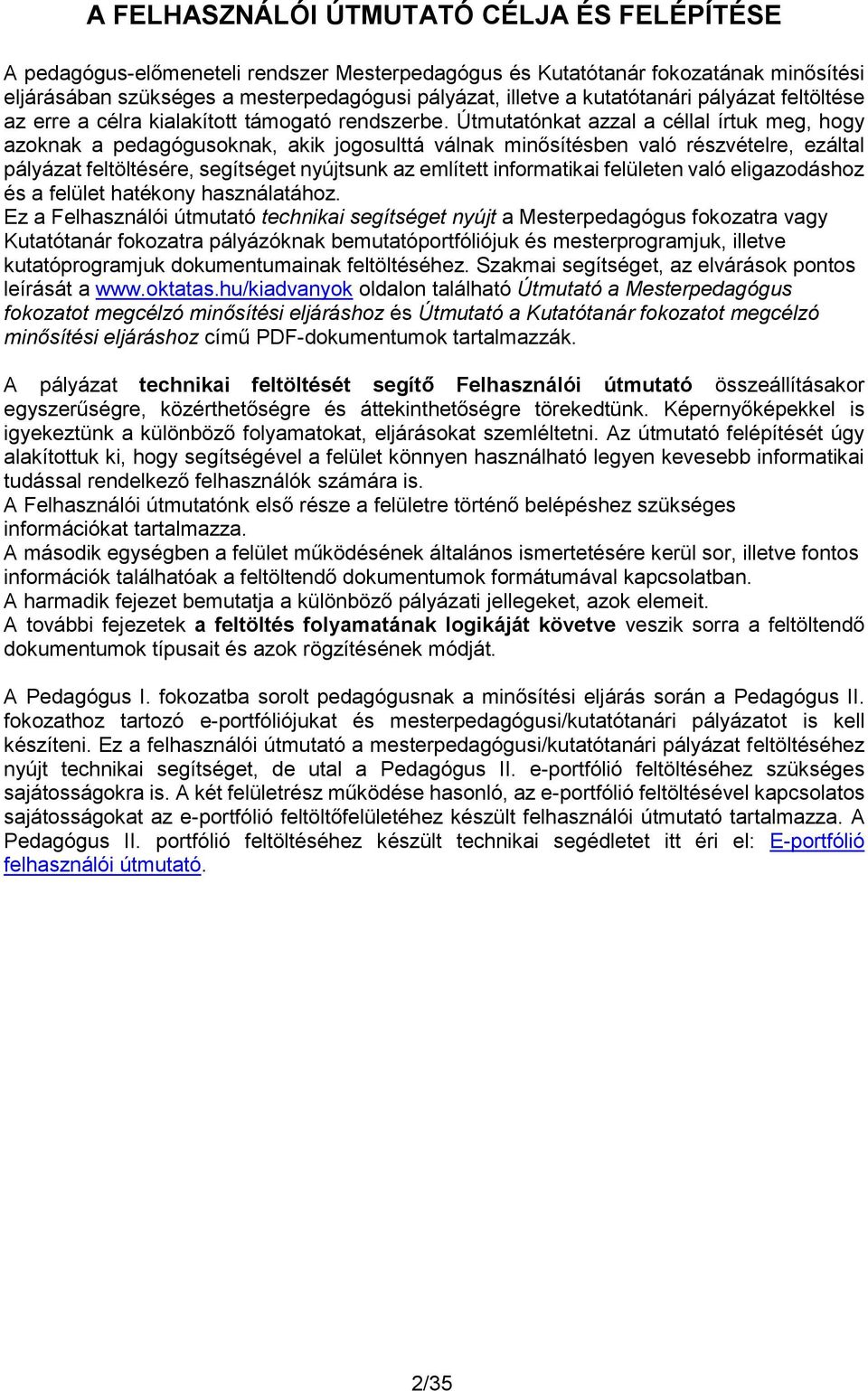 Útmutatónkat azzal a céllal írtuk meg, hogy azoknak a pedagógusoknak, akik jogosulttá válnak minősítésben való részvételre, ezáltal pályázat feltöltésére, segítséget nyújtsunk az említett