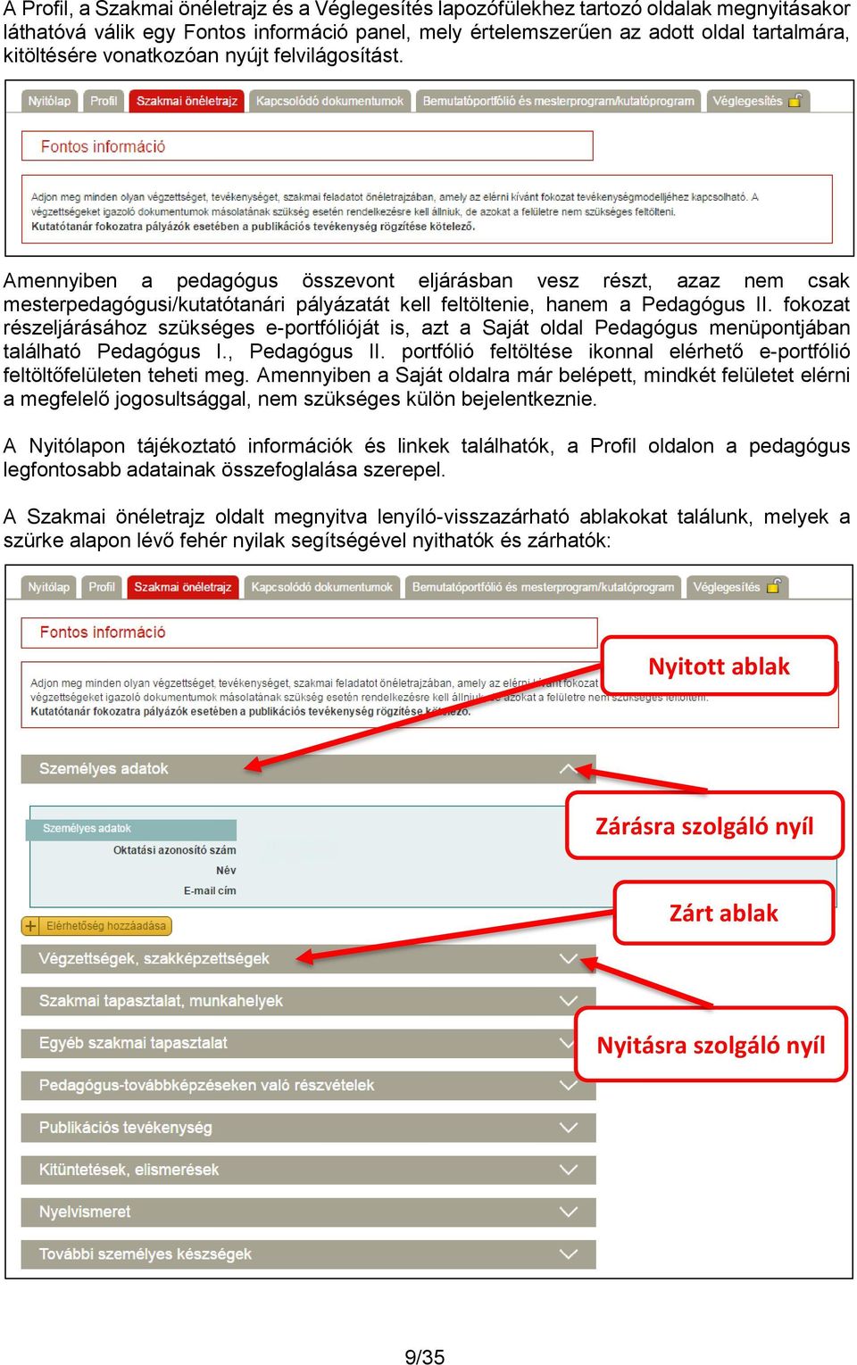 fokozat részeljárásához szükséges e-portfólióját is, azt a Saját oldal Pedagógus menüpontjában található Pedagógus I., Pedagógus II.