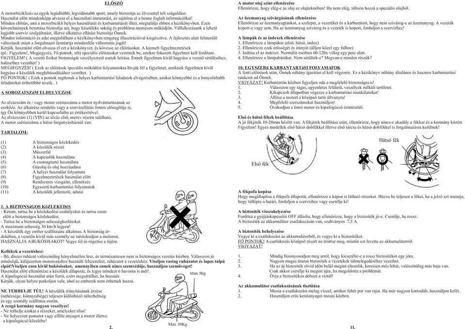 Minden elõírás, ami a motorbicikli helyes használatát és karbantartását illeti, megtalálja ebben a kézikönyvben.