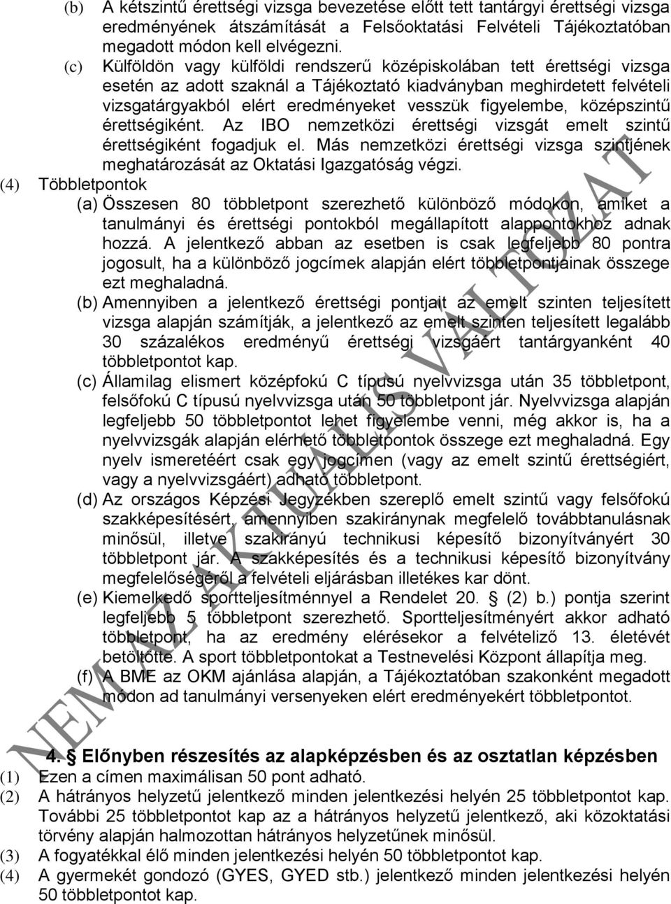 középszintű érettségiként. Az IBO nemzetközi érettségi vizsgát emelt szintű érettségiként fogadjuk el. Más nemzetközi érettségi vizsga szintjének meghatározását az Oktatási Igazgatóság végzi.