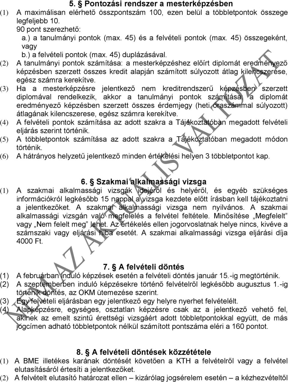 (2) A tanulmányi pontok számítása: a mesterképzéshez előírt diplomát eredményező képzésben szerzett összes kredit alapján számított súlyozott átlag kilencszerese, egész számra kerekítve.