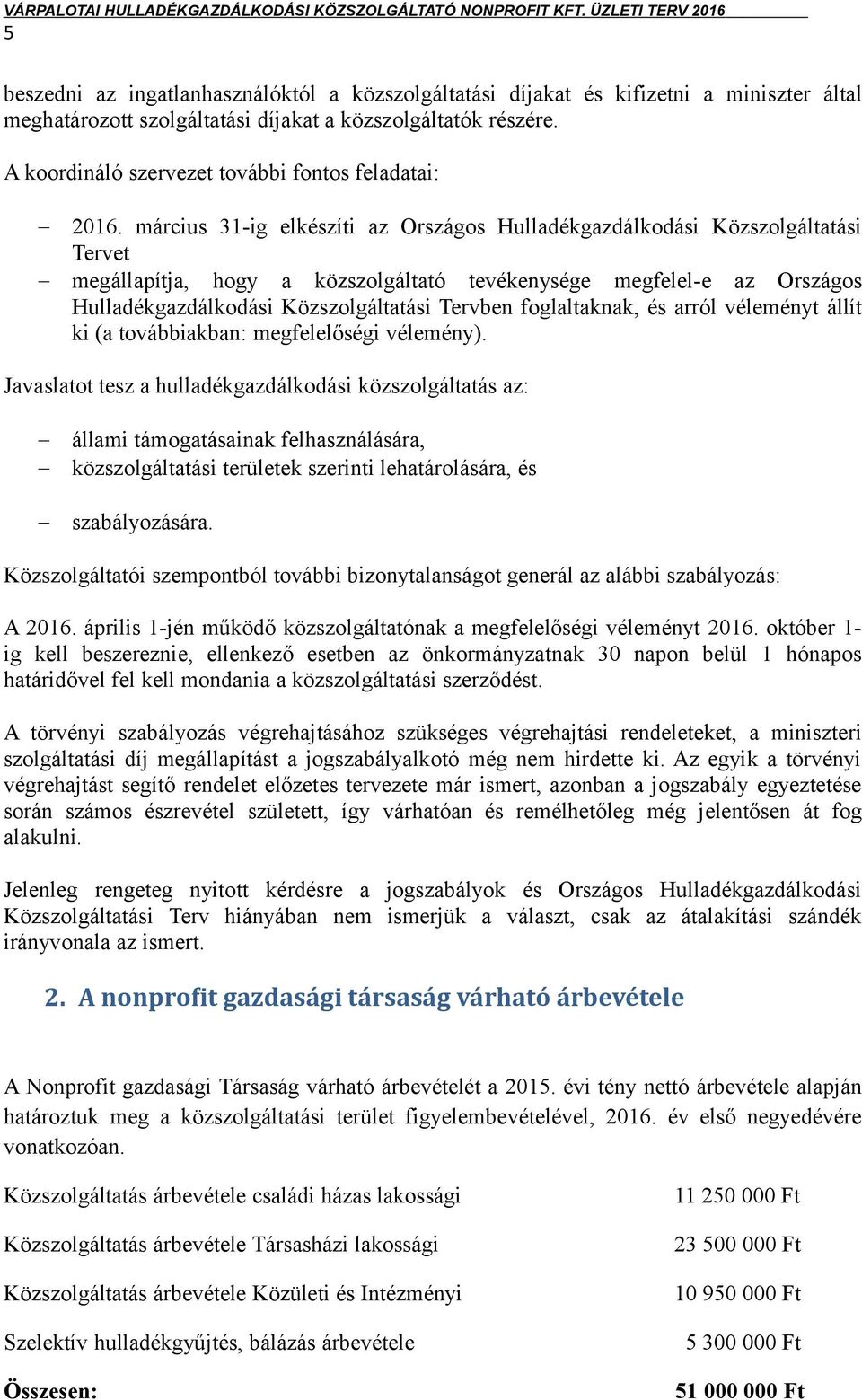 március 31-ig elkészíti az Országos Hulladékgazdálkodási Közszolgáltatási Tervet megállapítja, hogy a közszolgáltató tevékenysége megfelel-e az Országos Hulladékgazdálkodási Közszolgáltatási Tervben