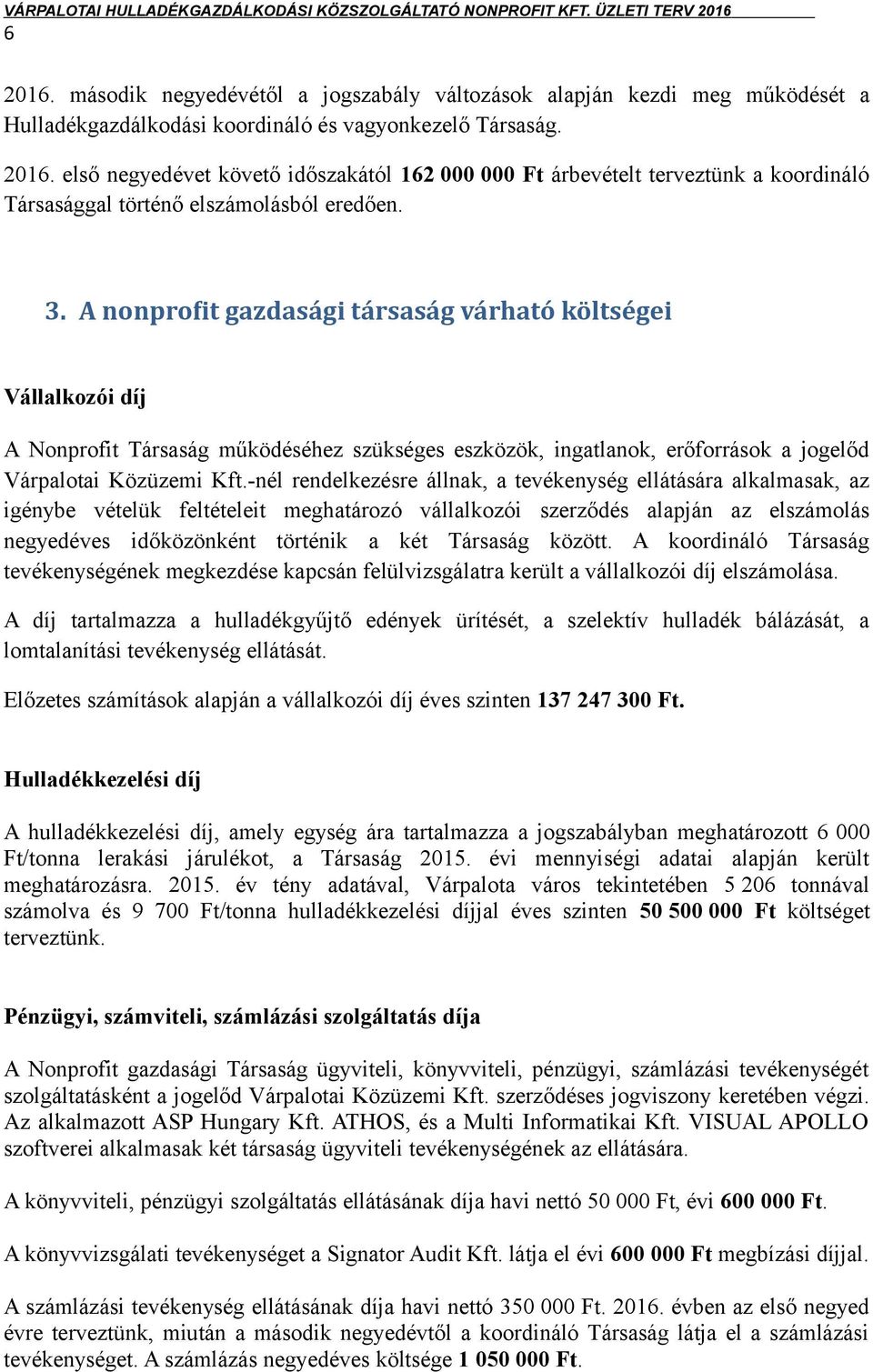 -nél rendelkezésre állnak, a tevékenység ellátására alkalmasak, az igénybe vételük feltételeit meghatározó vállalkozói szerződés alapján az elszámolás negyedéves időközönként történik a két Társaság