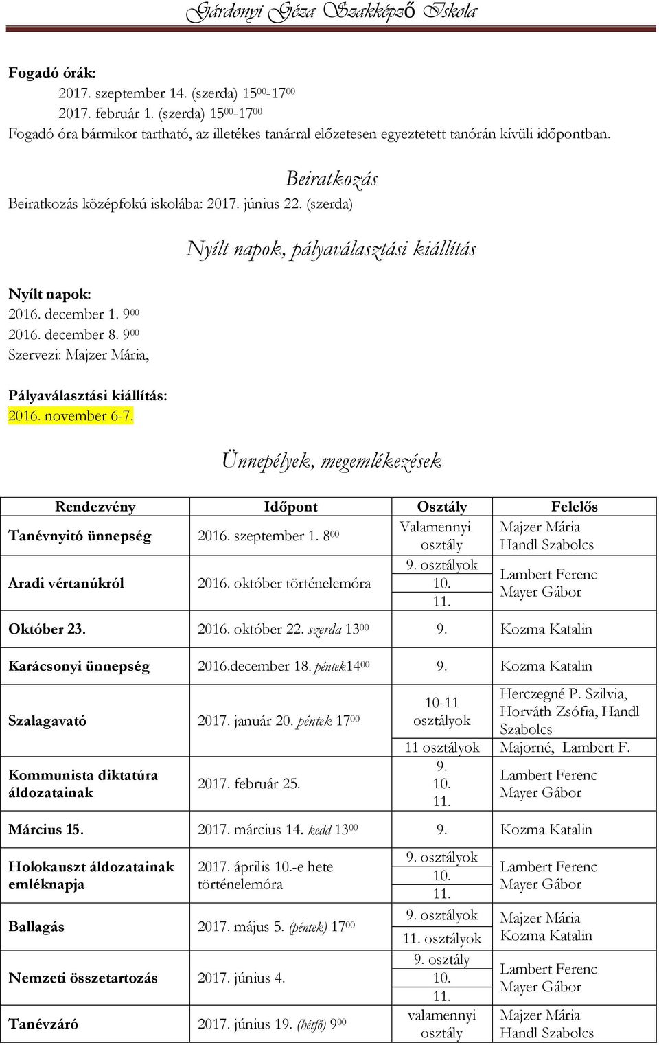 Nyílt napok, pályaválasztási kiállítás Ünnepélyek, megemlékezések Rendezvény Időpont Osztály Felelős Tanévnyitó ünnepség 2016. szeptember 1.