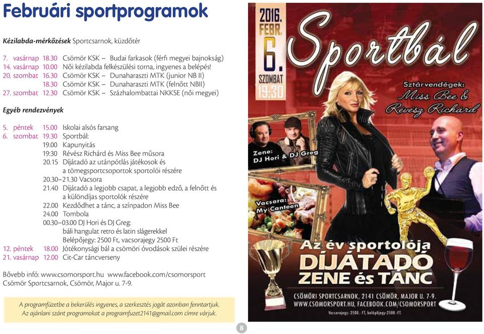 30 Csömör KSK Százhalombattai NKKSE (női megyei) Egyéb rendezvények 5. péntek 15.00 Iskolai alsós farsang 6. szombat 19.30 Sportbál: 19.00 Kapunyitás 19:30 Révész Richárd és Miss Bee műsora 20.