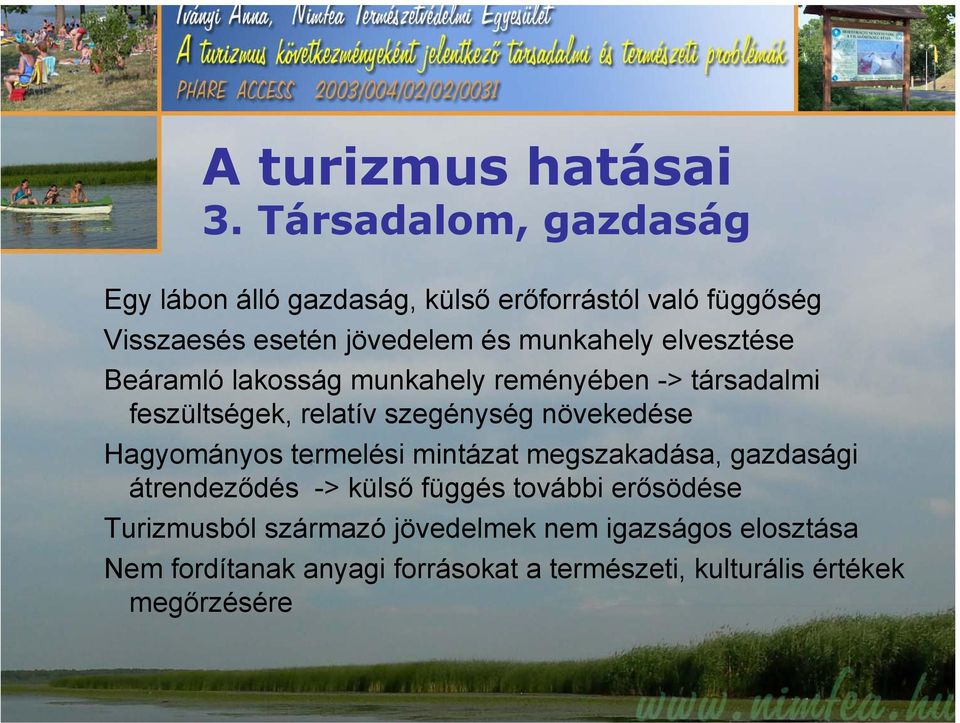 elvesztése Beáramló lakosság munkahely reményében -> társadalmi feszültségek, relatív szegénység növekedése Hagyományos