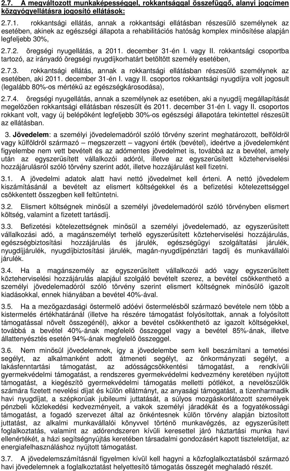 7.2. öregségi nyugellátás, a 2011. december 31-én I. vagy II. rokkantsági csoportba tartozó, az irányadó öregségi nyugdíjkorhatárt betöltött személy esetében, 2.7.3. rokkantsági ellátás, annak a rokkantsági ellátásban részesülő személynek az esetében, aki 2011.