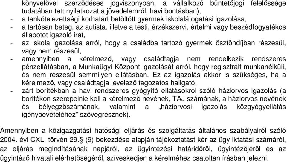 gyermek ösztöndíjban részesül, vagy nem részesül, - amennyiben a kérelmező, vagy családtagja nem rendelkezik rendszeres pénzellátásban, a Munkaügyi Központ igazolását arról, hogy regisztrált