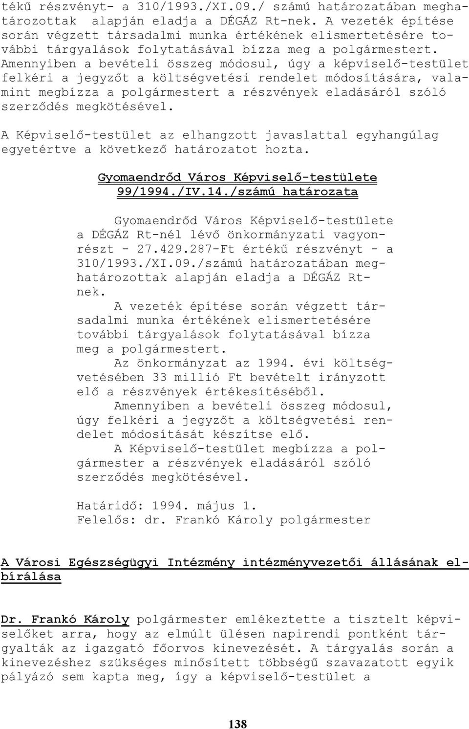 Amennyiben a bevételi összeg módosul, úgy a képviselı-testület felkéri a jegyzıt a költségvetési rendelet módosítására, valamint megbízza a polgármestert a részvények eladásáról szóló szerzıdés