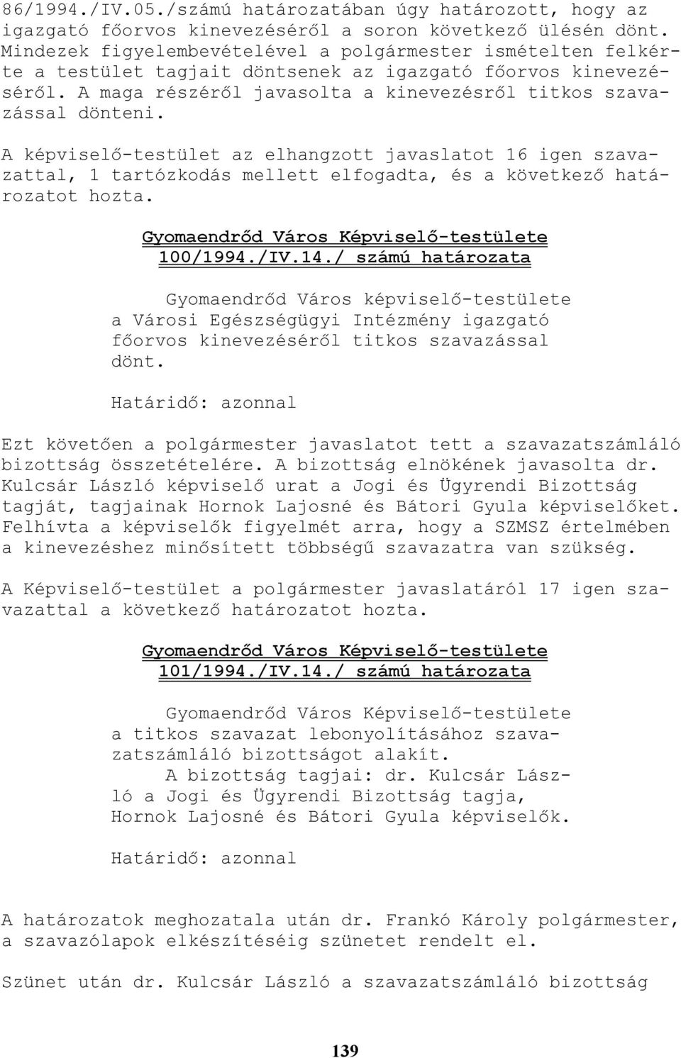 A képviselı-testület az elhangzott javaslatot 16 igen szavazattal, 1 tartózkodás mellett elfogadta, és a következı határozatot hozta. 100/1994./IV.14.