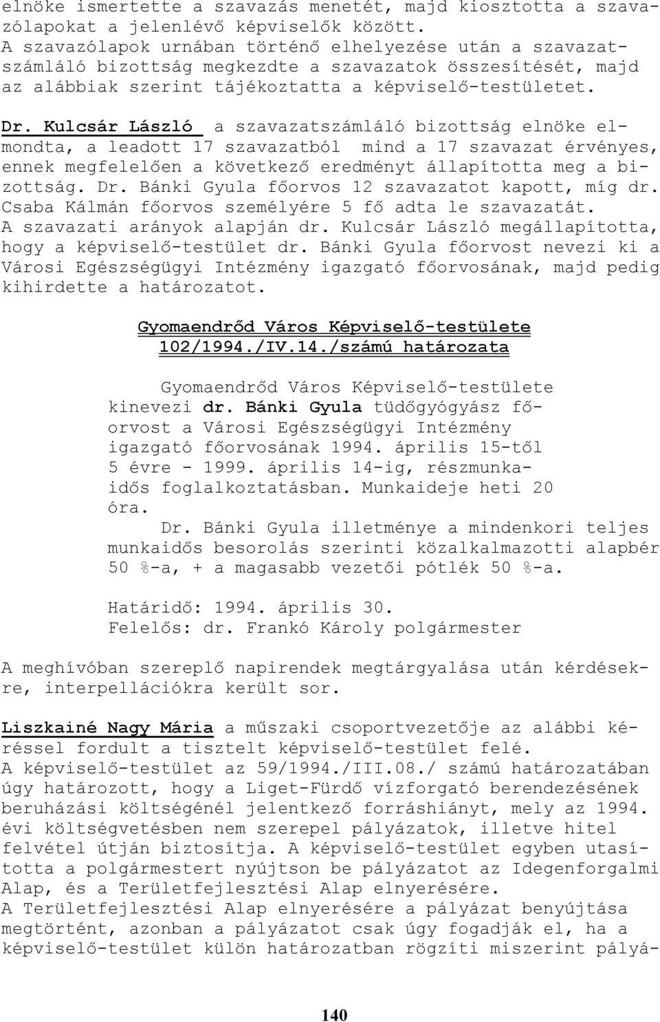 Kulcsár László a szavazatszámláló bizottság elnöke elmondta, a leadott 17 szavazatból mind a 17 szavazat érvényes, ennek megfelelıen a következı eredményt állapította meg a bizottság. Dr.