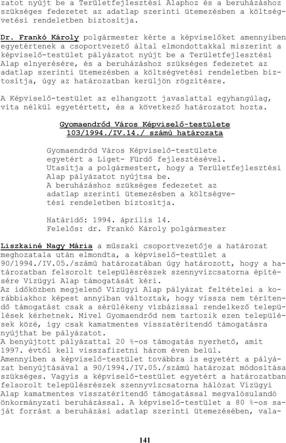 és a beruházáshoz szükséges fedezetet az adatlap szerinti ütemezésben a költségvetési rendeletben biztosítja, úgy az határozatban kerüljön rögzítésre.