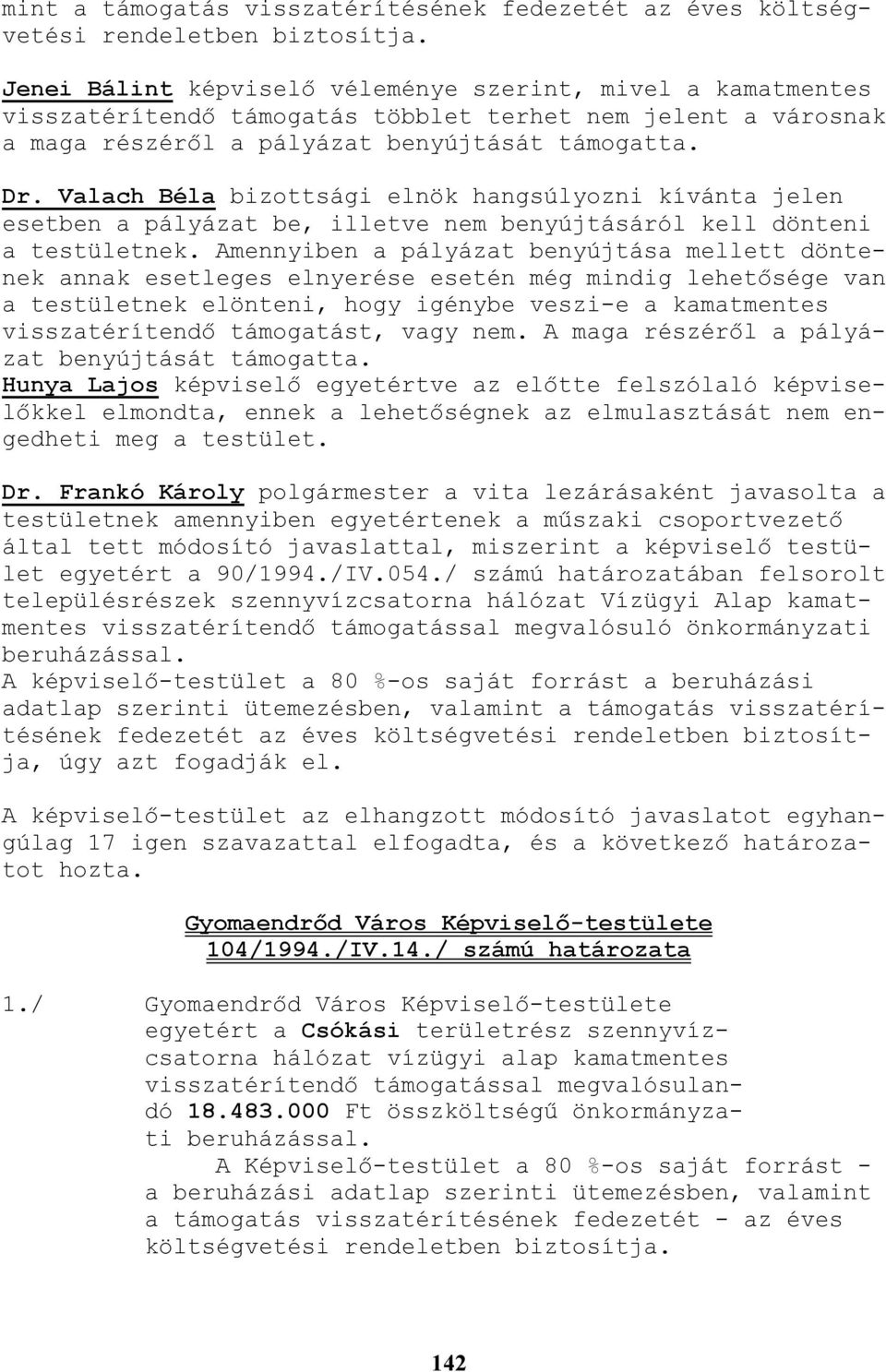 Valach Béla bizottsági elnök hangsúlyozni kívánta jelen esetben a pályázat be, illetve nem benyújtásáról kell dönteni a testületnek.
