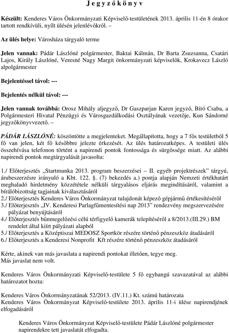 Krokavecz László alpolgármester Bejelentéssel távol: --- Bejelentés nélkül távol: --- Jelen vannak továbbá: Orosz Mihály aljegyző, Dr Gaszparjan Karen jegyző, Bíró Csaba, a Polgármesteri Hivatal