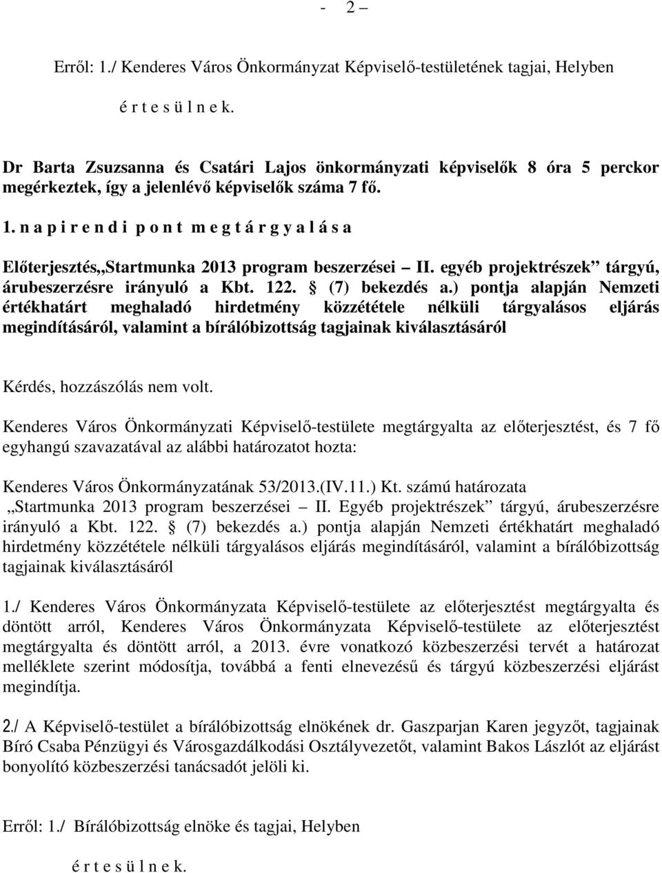 n a p i r e n d i p o n t m e g t á r g y a l á s a Előterjesztés Startmunka 2013 program beszerzései II. egyéb projektrészek tárgyú, árubeszerzésre irányuló a Kbt. 122. (7) bekezdés a.