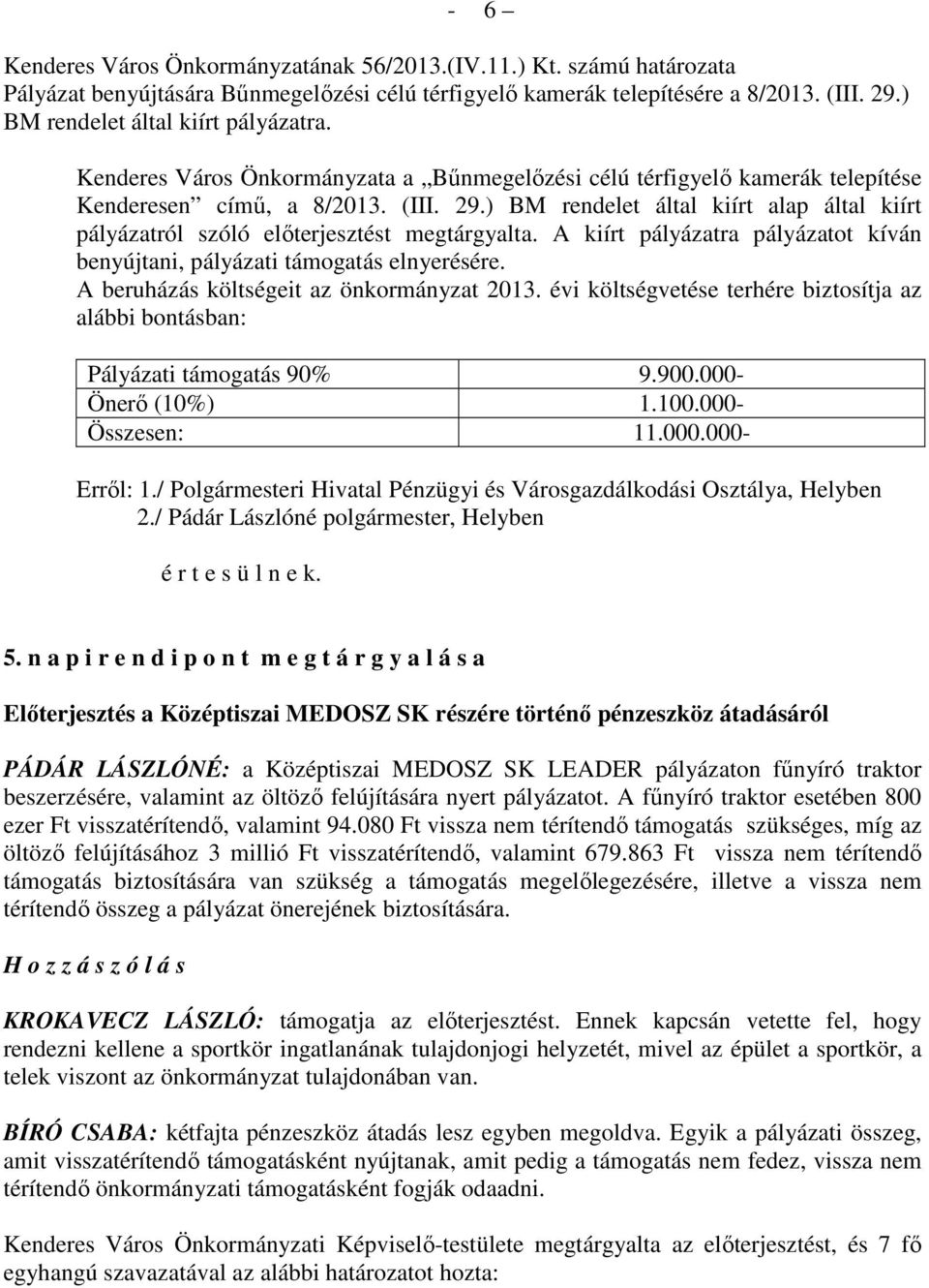 ) BM rendelet által kiírt alap által kiírt pályázatról szóló előterjesztést megtárgyalta. A kiírt pályázatra pályázatot kíván benyújtani, pályázati támogatás elnyerésére.