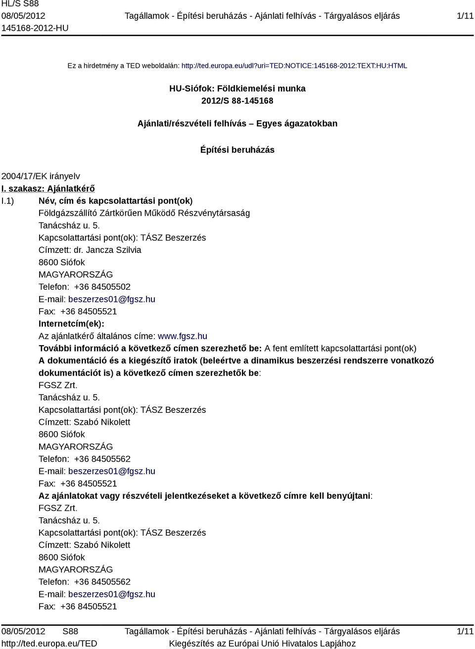 1) Név, cím és kapcsolattartási pont(ok) Földgázszállító Zártkörűen Működő Részvénytársaság Tanácsház u. 5. Kapcsolattartási pont(ok): TÁSZ Beszerzés Címzett: dr.