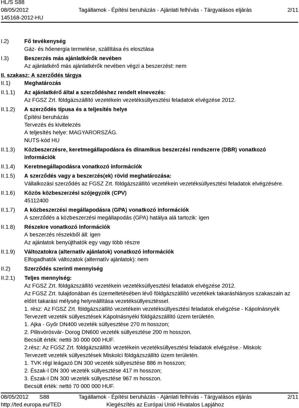 földgázszállító vezetékein vezetéksüllyesztési feladatok elvégzése 2012. A szerződés típusa és a teljesítés helye Építési beruházás Tervezés és kivitelezés A teljesítés helye: MAGYARORSZÁG.