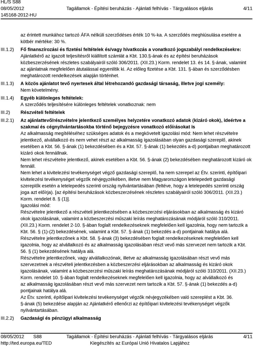 -ának és az építési beruházások közbeszerzésének részletes szabályairól szóló 306/2011. (XII.23.) Korm. rendelet 13. és 14. -ának, valamint az ajánlatnak megfelelően átutalással egyenlítik ki.