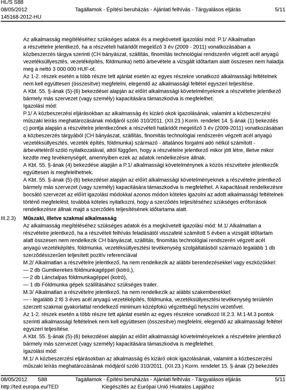 végzett acél anyagú vezetéksüllyesztés, vezetéképítés, földmunka) nettó árbevétele a vizsgált időtartam alatt összesen nem haladja meg a nettó 3 000 000 HUF-ot. Az 1-2.