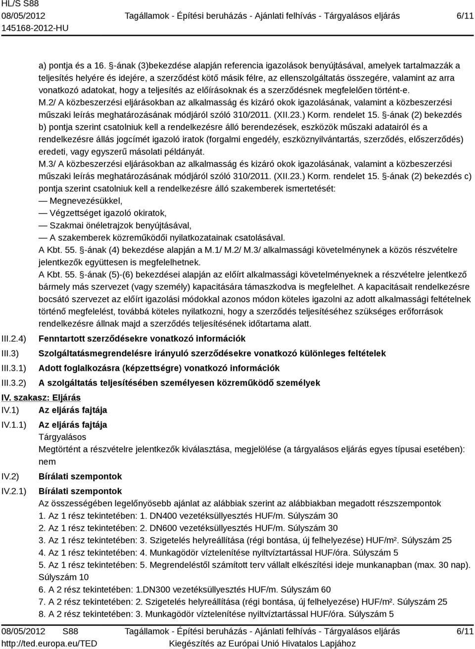 vonatkozó adatokat, hogy a teljesítés az előírásoknak és a szerződésnek megfelelően történt-e. M.