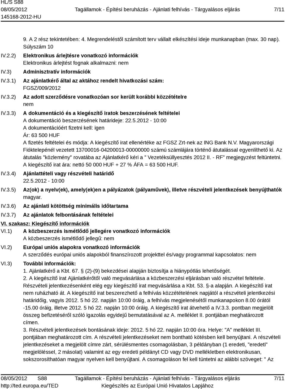 FGSZ/009/2012 Az adott szerződésre vonatkozóan sor került korábbi közzétételre nem A dokumentáció és a kiegészítő iratok beszerzésének feltételei A dokumentáció beszerzésének határideje: 22.5.