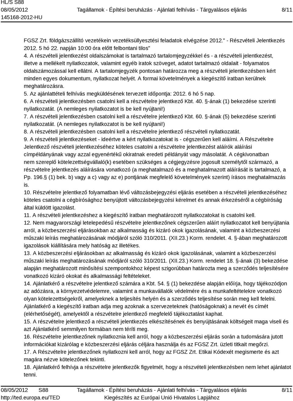 - folyamatos oldalszámozással kell ellátni. A tartalomjegyzék pontosan határozza meg a részvételi jelentkezésben kért minden egyes dokumentum, nyilatkozat helyét.