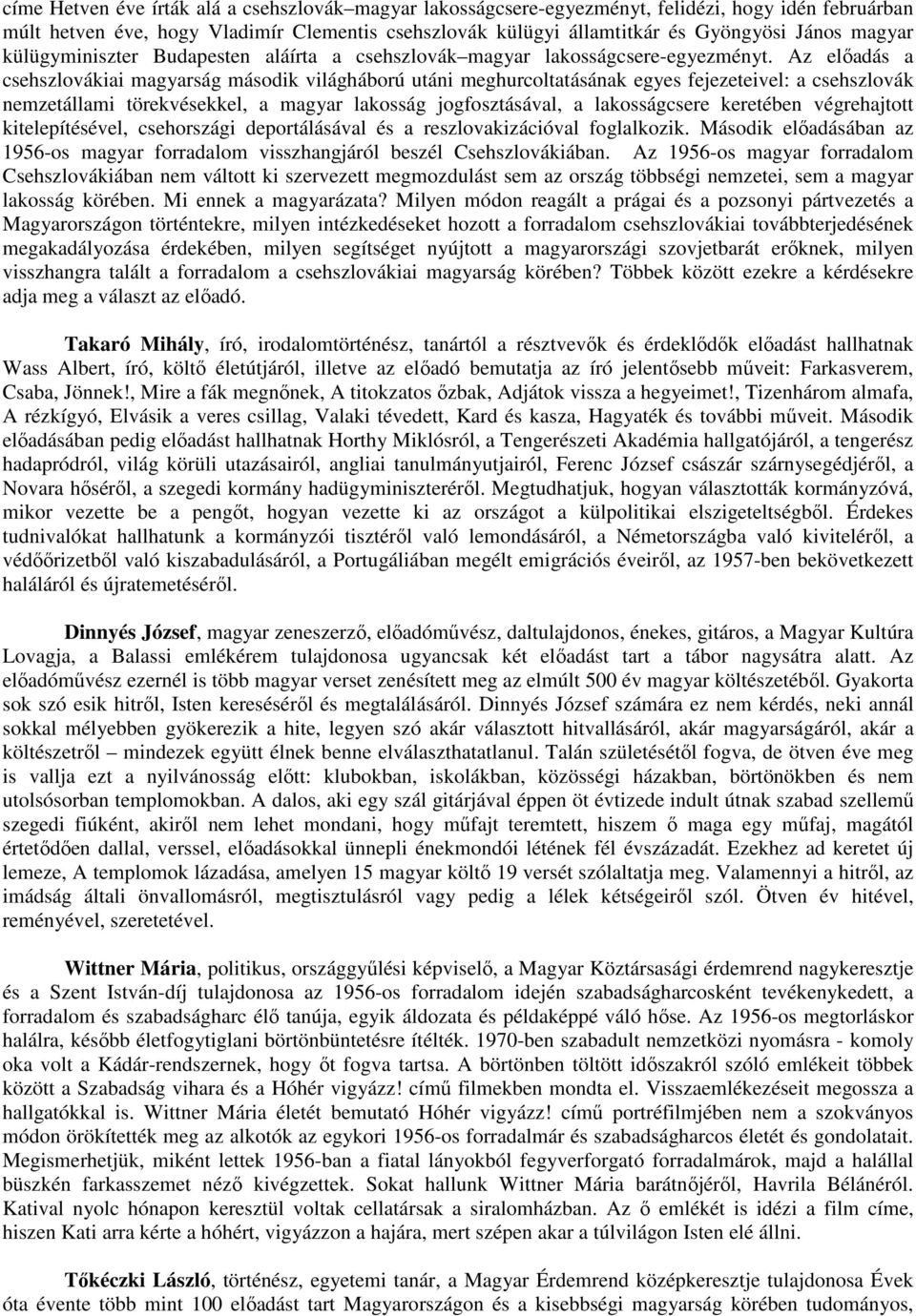 Az előadás a csehszlovákiai magyarság második világháború utáni meghurcoltatásának egyes fejezeteivel: a csehszlovák nemzetállami törekvésekkel, a magyar lakosság jogfosztásával, a lakosságcsere