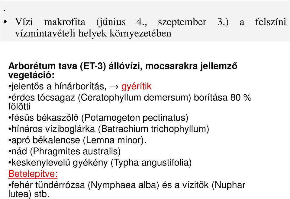 hínárborítás, gyérítik érdes tócsagaz (Ceratophyllum demersum) borítása 80 % fölötti fésűs békaszőlő (Potamogeton pectinatus)