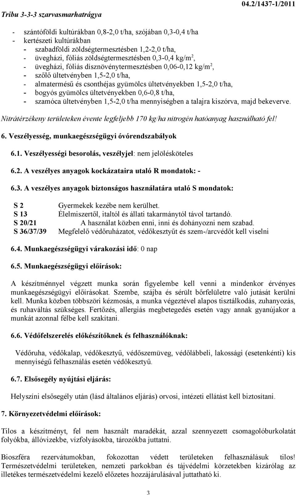 kg/m 2, - üvegházi, fóliás dísznövénytermesztésben 0,06-0,12 kg/m 2, - szőlő ültetvényben 1,5-2,0 t/ha, - almatermésű és csonthéjas gyümölcs ültetvényekben 1,5-2,0 t/ha, - bogyós gyümölcs