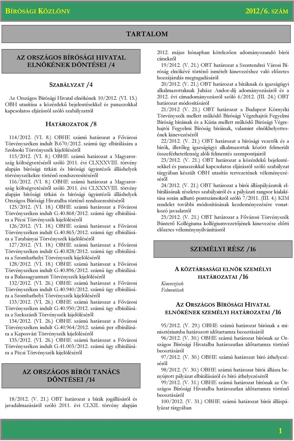 számú ügy elbírálására a Szolnoki Törvényszék kijelöléséről 115/2012. (VI. 8.) OBHE számú a Magyarország költségvetéséről szóló 2011. évi CLXXXVIII.