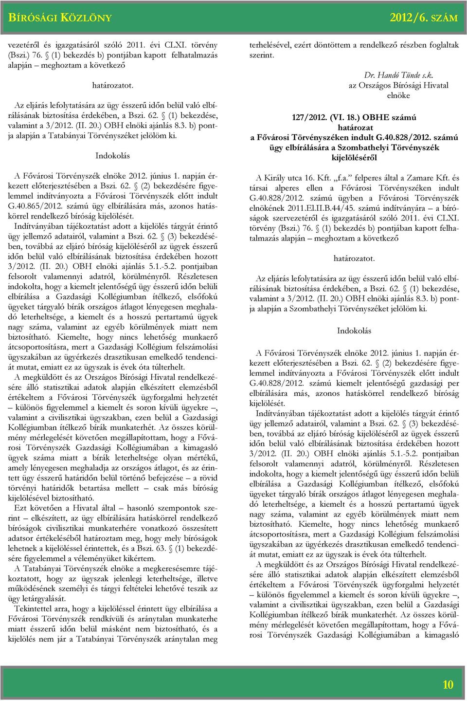 Indokolás A Fővárosi Törvényszék 2012. június 1. napján érkezett előterjesztésében a Bszi. 62. (2) bekezdésére figyelemmel indítványozta a Fővárosi Törvényszék előtt indult G.40.865/2012.