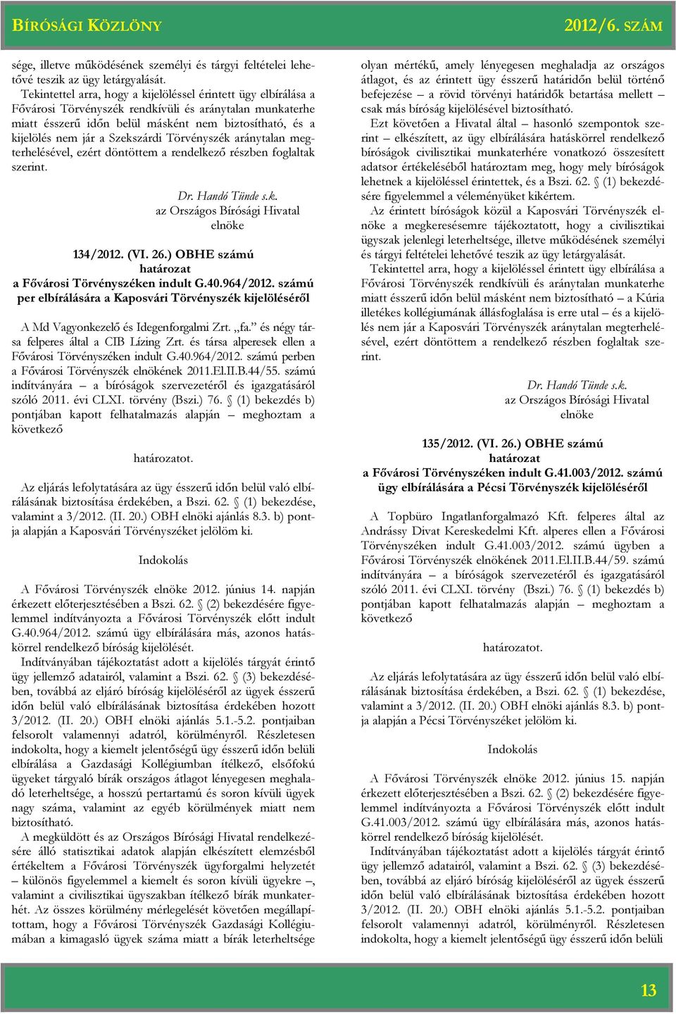 Szekszárdi Törvényszék aránytalan megterhelésével, ezért döntöttem a rendelkező részben foglaltak szerint. 134/2012. (VI. 26.) OBHE számú a Fővárosi Törvényszéken indult G.40.964/2012.