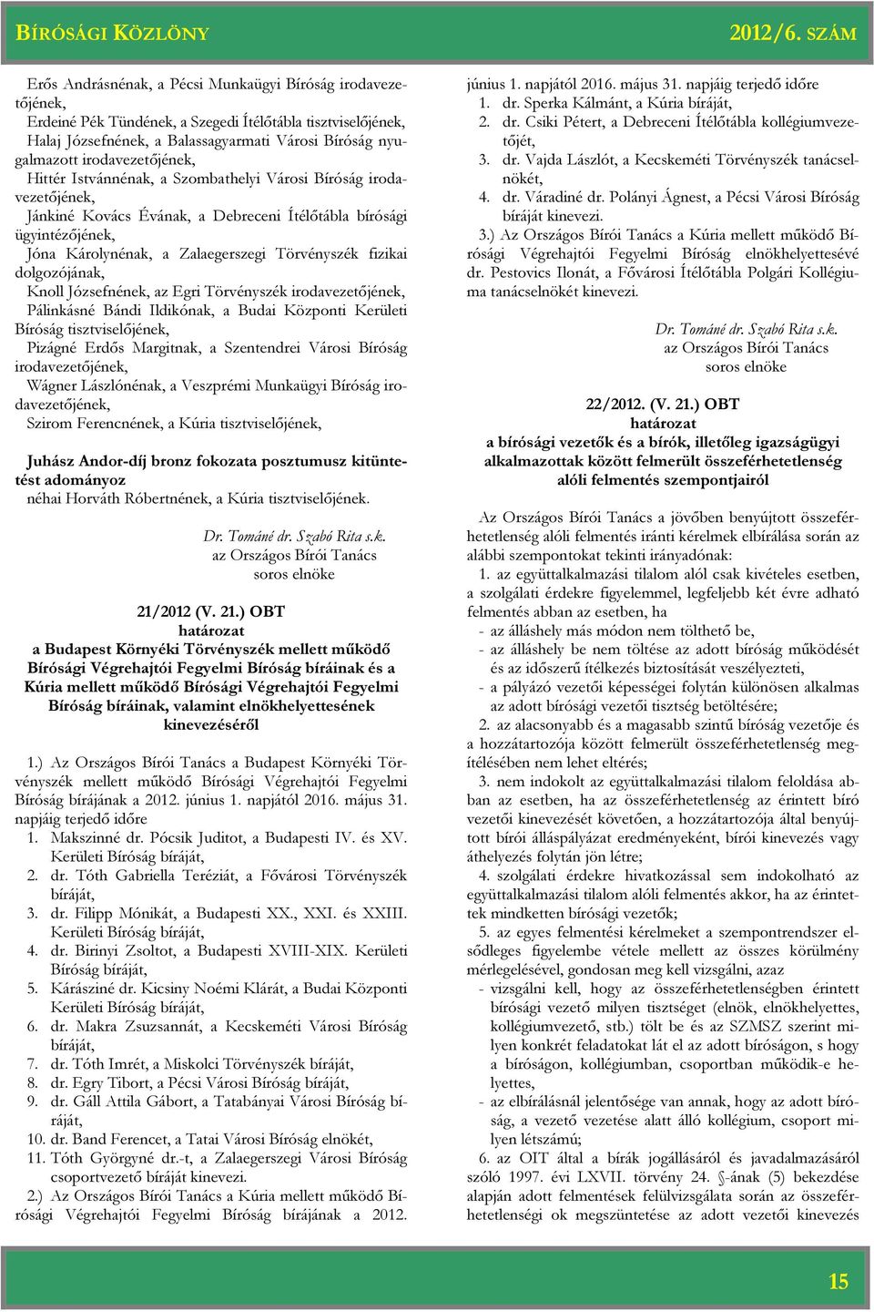 Törvényszék fizikai dolgozójának, Knoll Józsefnének, az Egri Törvényszék irodavezetőjének, Pálinkásné Bándi Ildikónak, a Budai Központi Kerületi Bíróság tisztviselőjének, Pizágné Erdős Margitnak, a