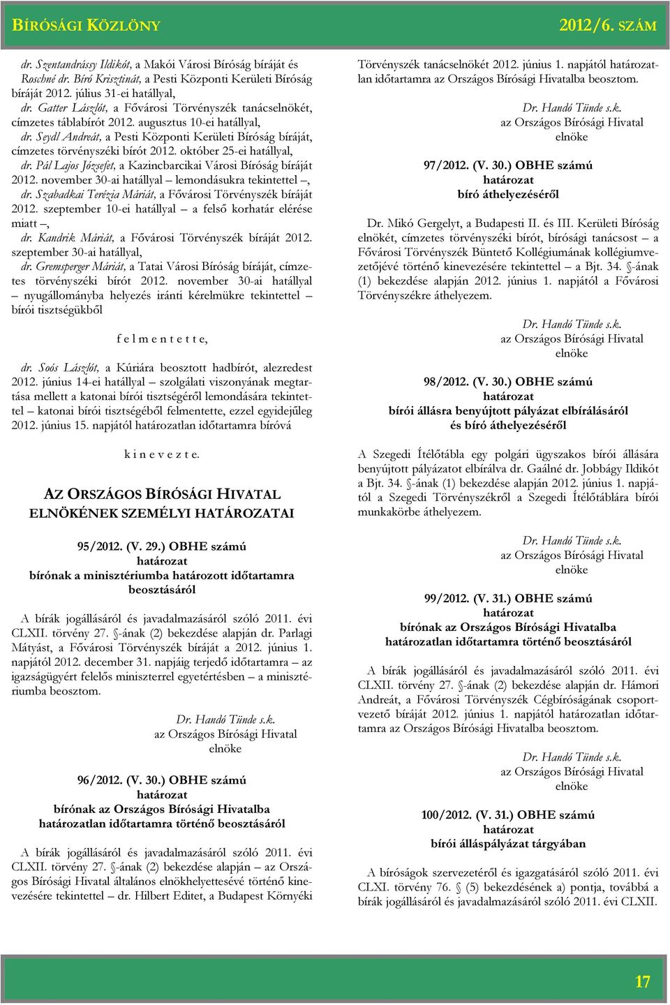 Seydl Andreát, a Pesti Központi Kerületi Bíróság bíráját, címzetes törvényszéki bírót 2012. október 25-ei hatállyal, dr. Pál Lajos Józsefet, a Kazincbarcikai Városi Bíróság bíráját 2012.