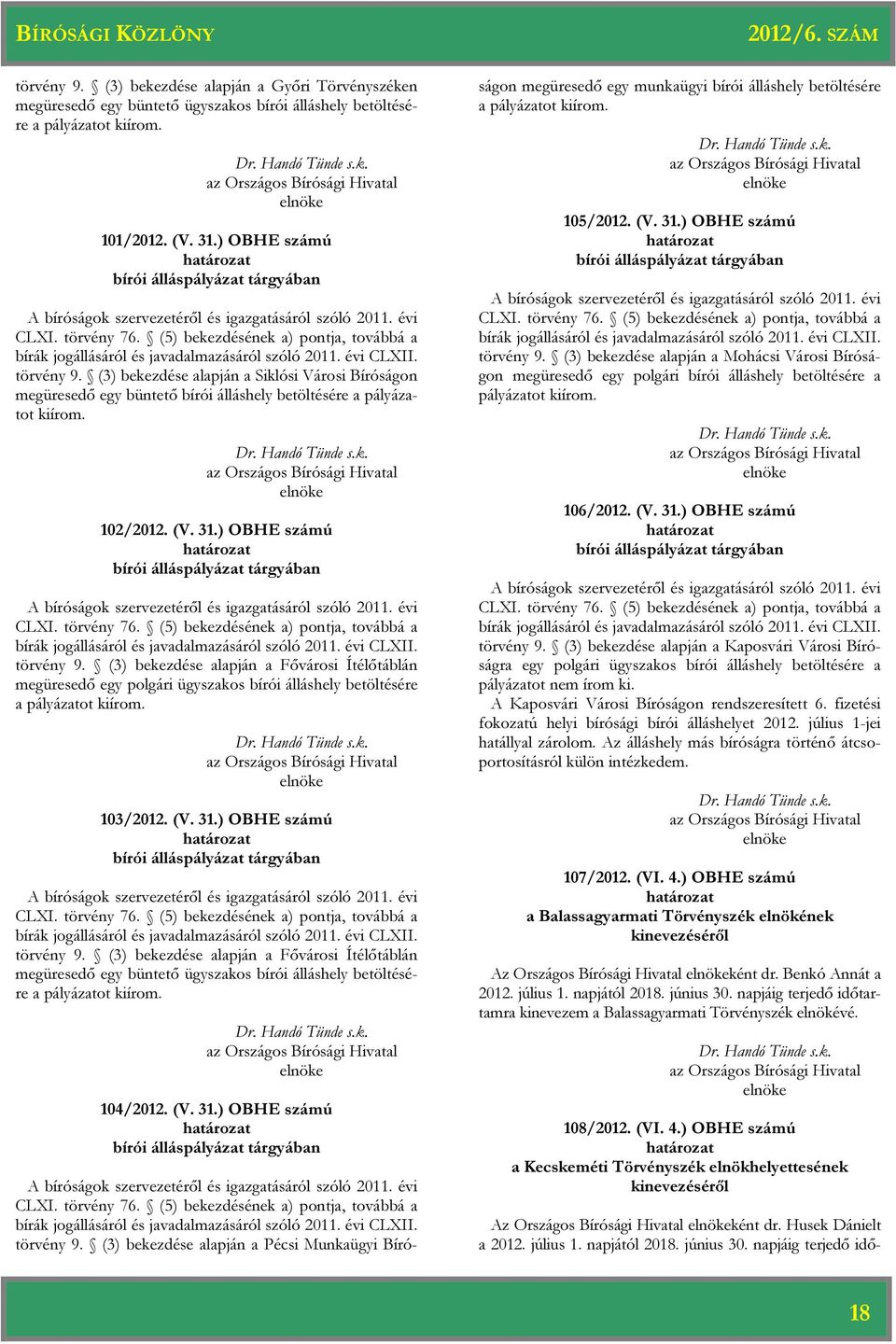 (5) bekezdésének a) pontja, továbbá a bírák jogállásáról és javadalmazásáról szóló 2011. évi CLXII. törvény 9.