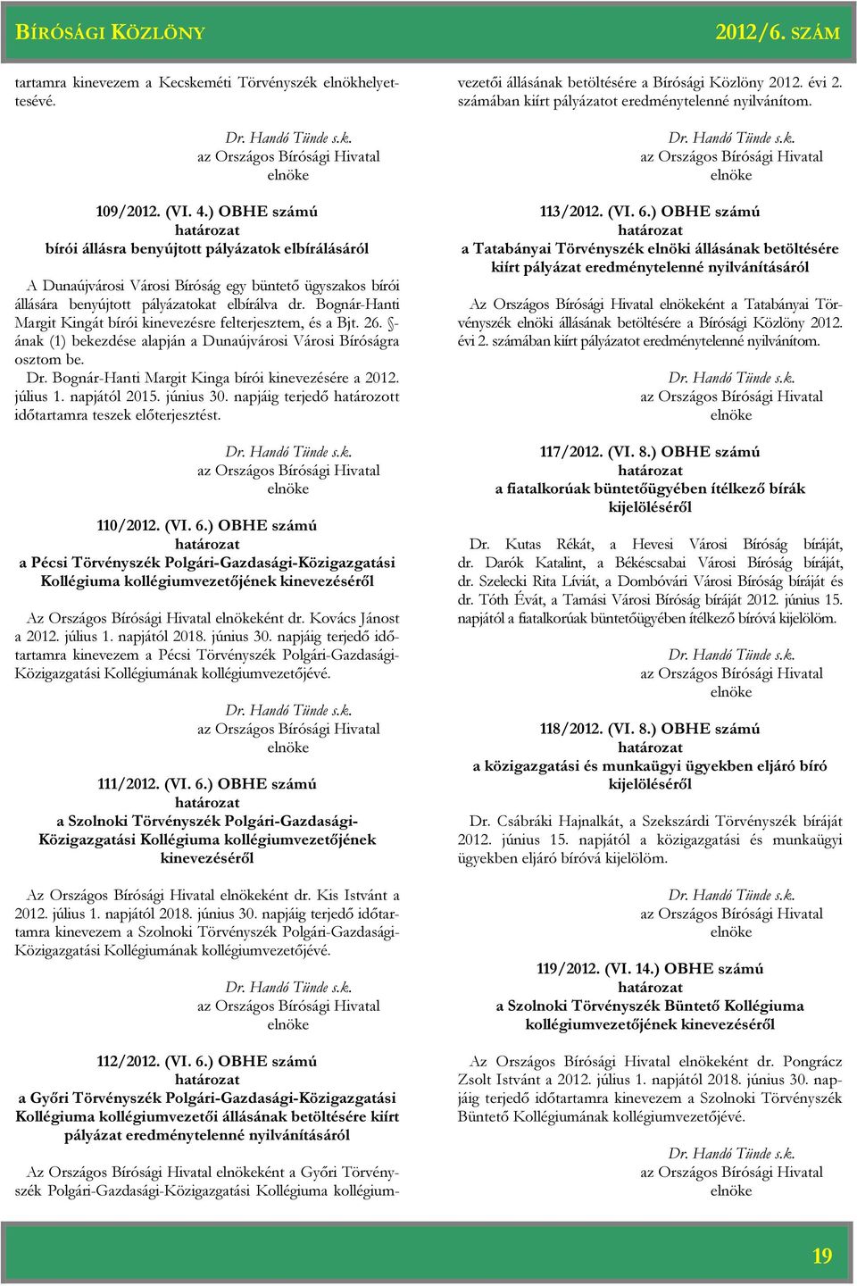 Bognár-Hanti Margit Kingát bírói kinevezésre felterjesztem, és a Bjt. 26. - ának (1) bekezdése alapján a Dunaújvárosi Városi Bíróságra osztom be. Dr.