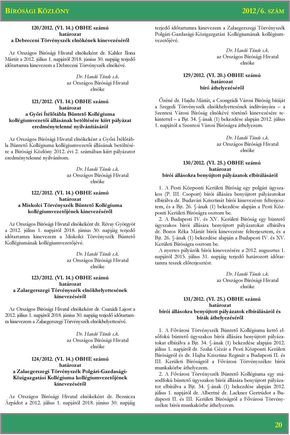 ) OBHE számú a Győri Ítélőtábla Büntető Kollégiuma kollégiumvezetői állásának betöltésére kiírt pályázat eredménytelenné nyilvánításáról Az Országos Bírósági Hivatal ként a Győri Ítélőtábla Büntető