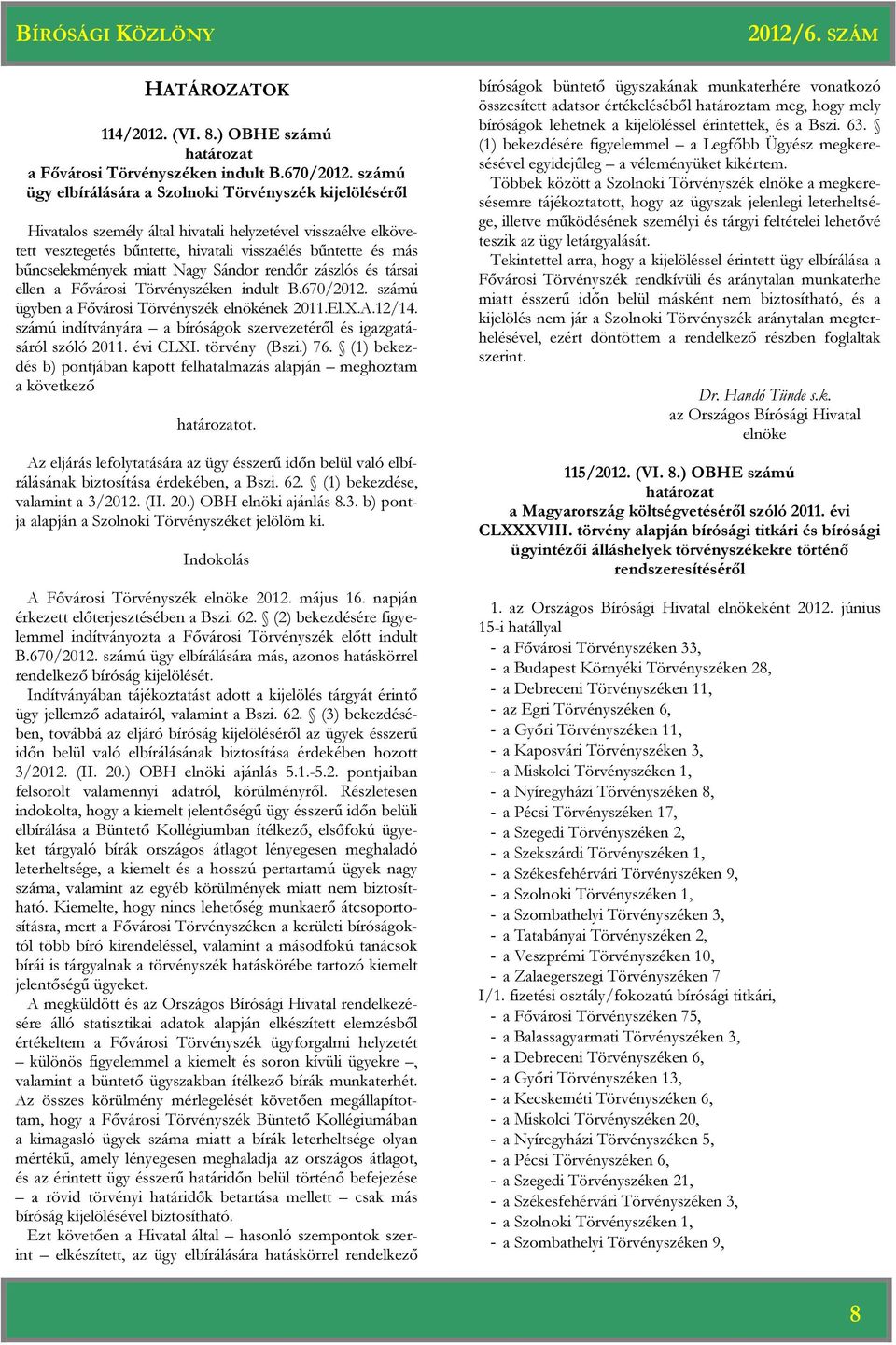 bűncselekmények miatt Nagy Sándor rendőr zászlós és társai ellen a Fővárosi Törvényszéken indult B.670/2012. számú ügyben a Fővárosi Törvényszék elnökének 2011.El.X.A.12/14.