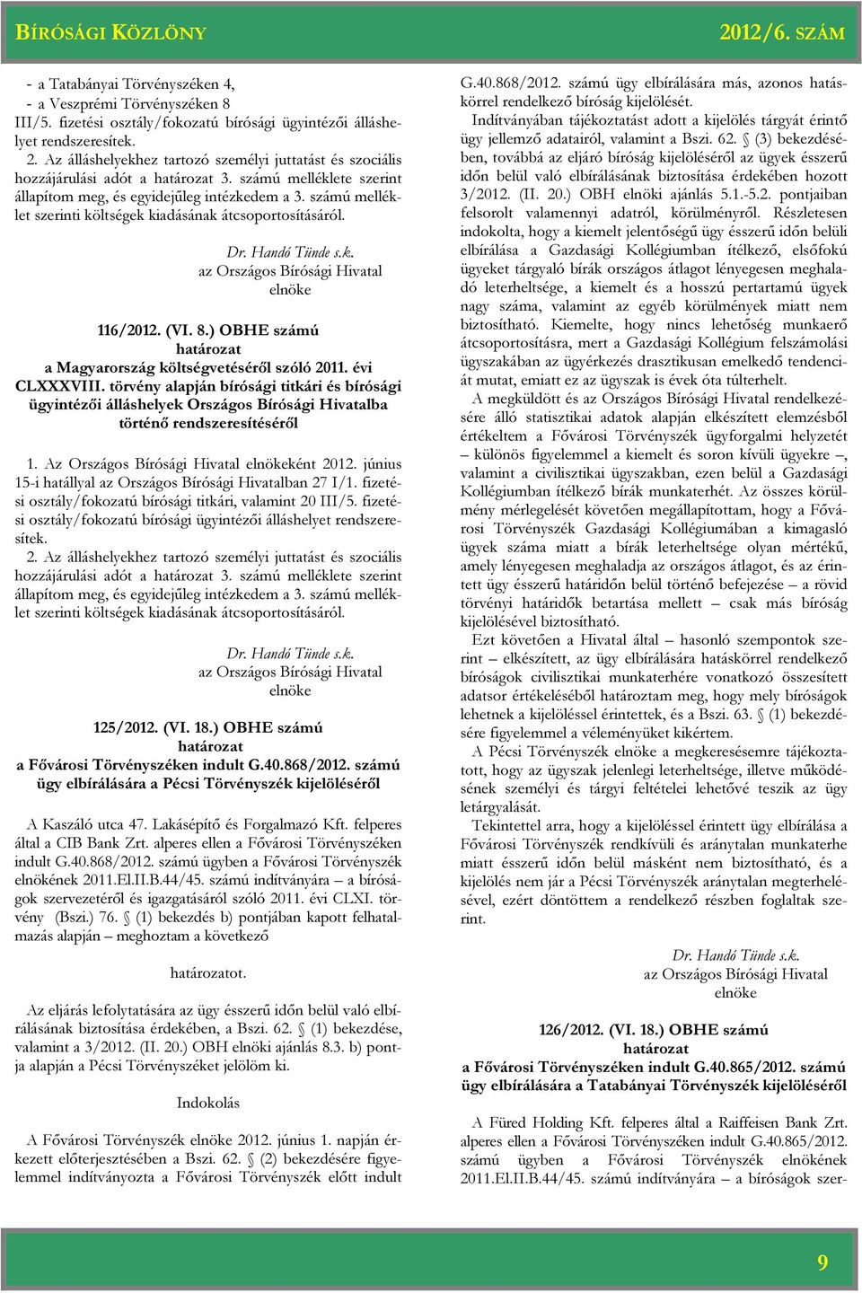 számú melléklet szerinti költségek kiadásának átcsoportosításáról. 116/2012. (VI. 8.) OBHE számú a Magyarország költségvetéséről szóló 2011. évi CLXXXVIII.