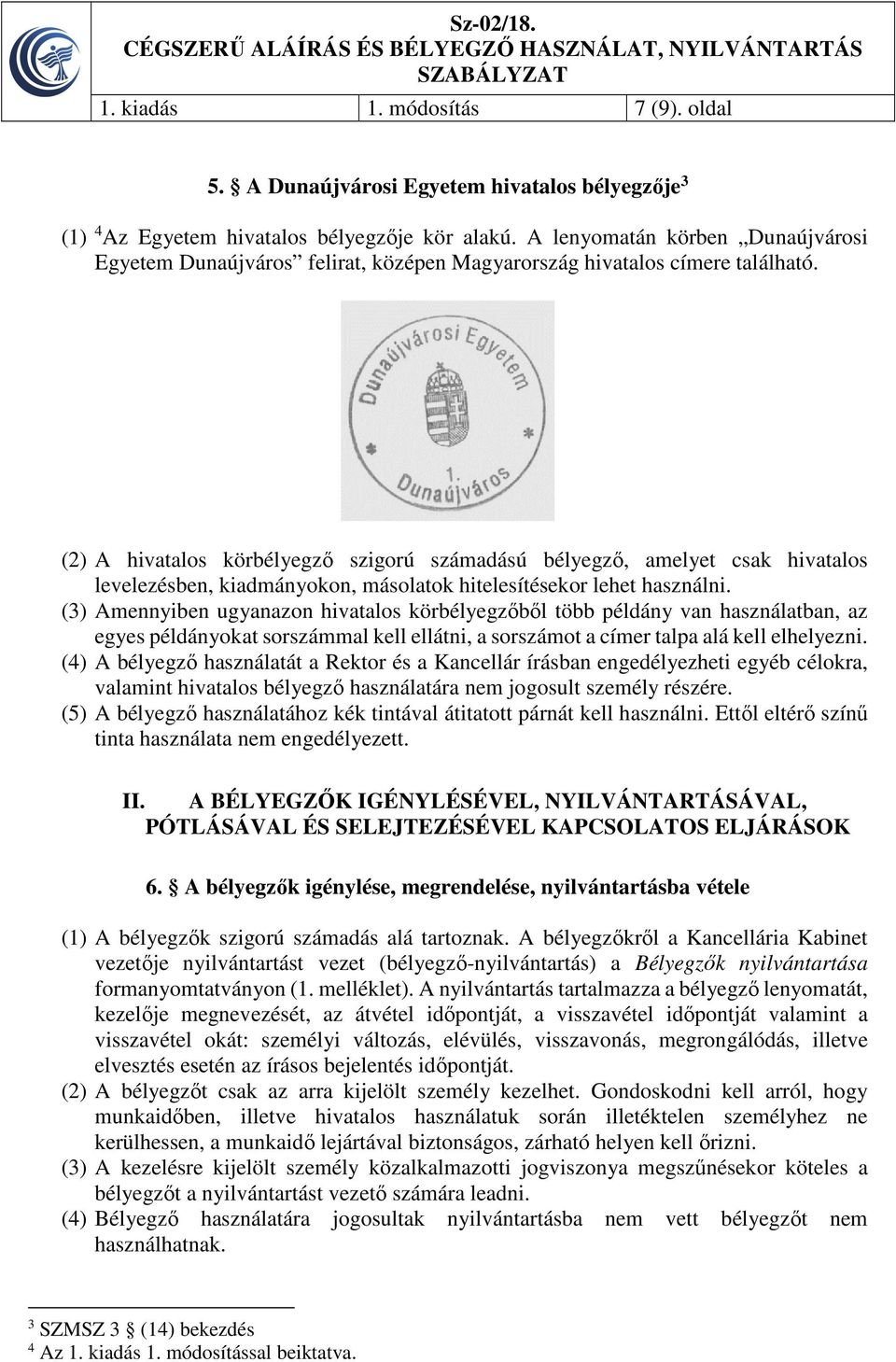 (2) A hivatalos körbélyegző szigorú számadású bélyegző, amelyet csak hivatalos levelezésben, kiadmányokon, másolatok hitelesítésekor lehet használni.